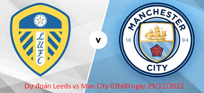 Dự đoán Leeds vs Man City 03h00 ngày 29/12/2022