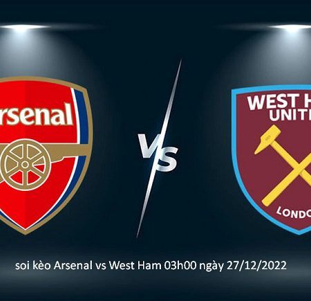 Nhận định soi kèo Arsenal vs West Ham 03h00 ngày 27/12/2022