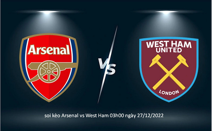 Nhận định soi kèo Arsenal vs West Ham 03h00 ngày 27/12/2022