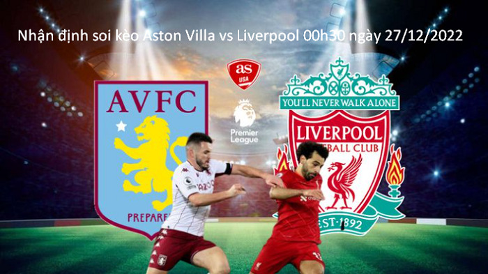 Nhận định soi kèo Aston Villa vs Liverpool 00h30 ngày 27/12/2022
